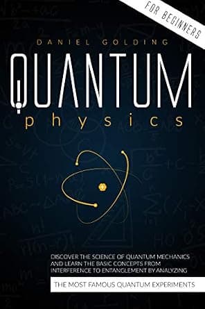Quantum Physics for Beginners: Discover the Science of Quantum Mechanics and Learn the Basic Concepts from Interference to Entanglement by Analyzing the Most Famous Quantum Experim image