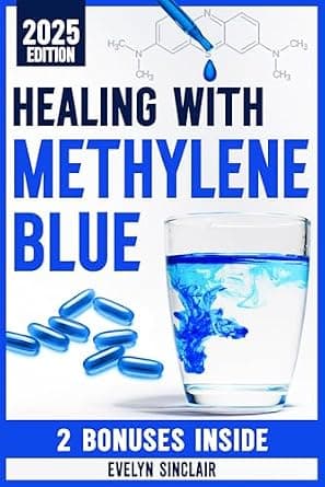 Healing with Methylene Blue: The Step-by-Step Guide on How to Use Safely This Game-Changing Molecule for Effective Cognitive Sharpness, Mitochondrial Health, and Mood Enhancement image