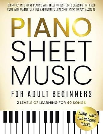 Piano Sheet Music for Adult Beginners: Bring Joy to Piano Playing With These 40 Best-Loved Classics, Each Featuring Masterful Videos and Beautiful Backing Tracks to Play Along With image