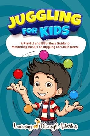 Juggling For Kids: A Playful and Effortless Guide to Mastering the Art of Juggling for Little Ones! (Fun Tricks) image